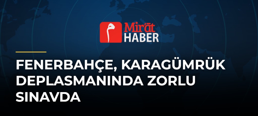 Fenerbahçe, Karagümrük Deplasmanında Zorlu Sınavda