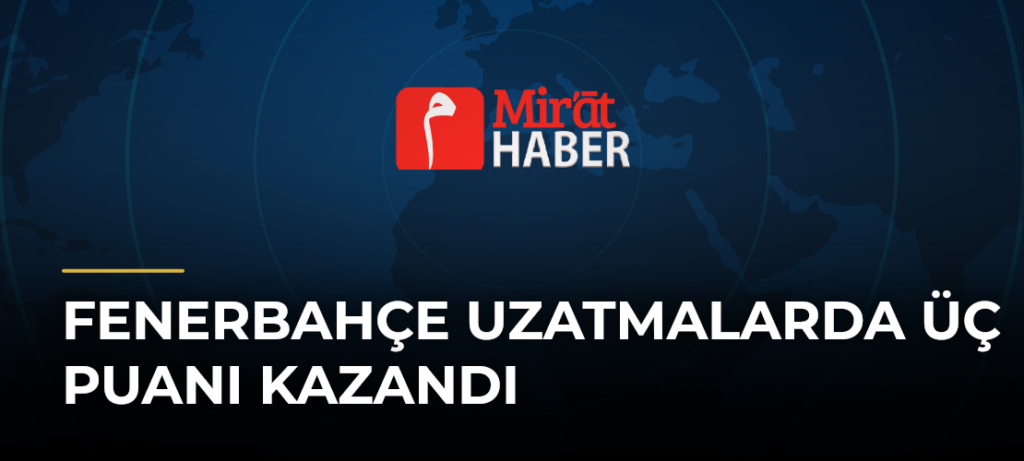 Fenerbahçe Uzatmalarda Üç Puanı Kazandı
