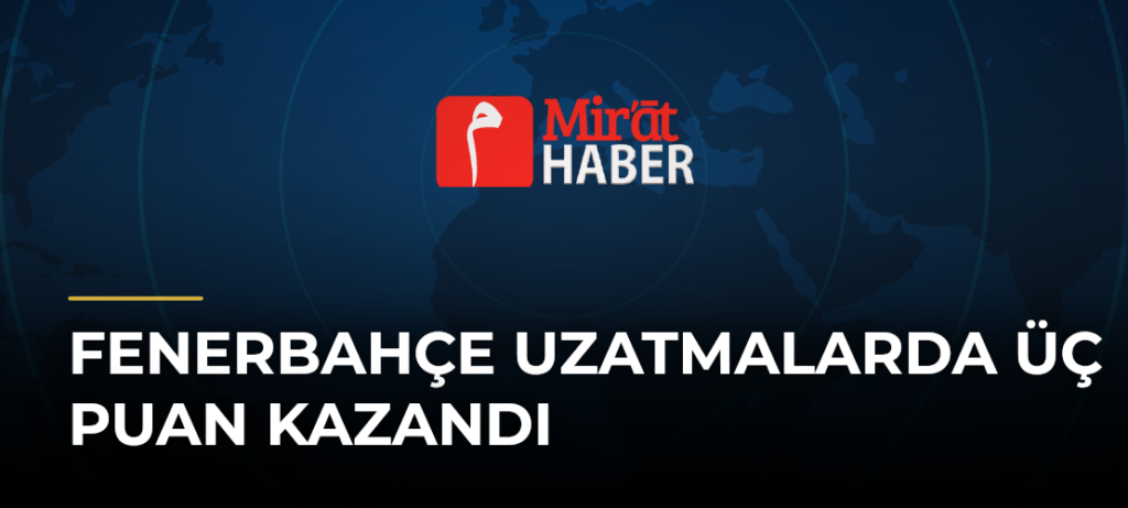 Fenerbahçe Uzatmalarda Üç Puan Kazandı