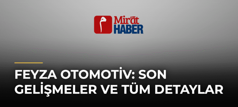 Feyza Otomotiv: Son Gelişmeler ve Tüm Detaylar