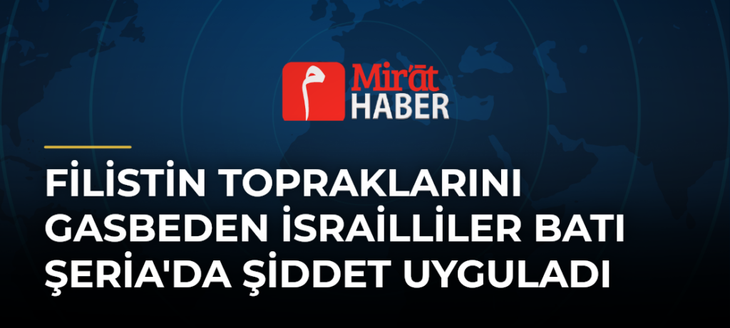 Filistin Topraklarını Gasbeden İsrailliler Batı Şeria’da Şiddet Uyguladı