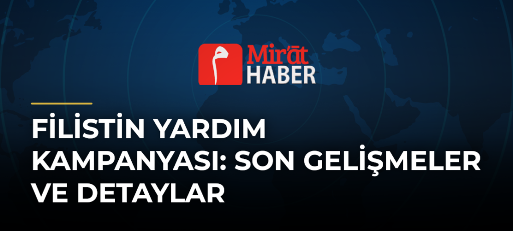 Filistin Yardım Kampanyası: Son Gelişmeler ve Detaylar