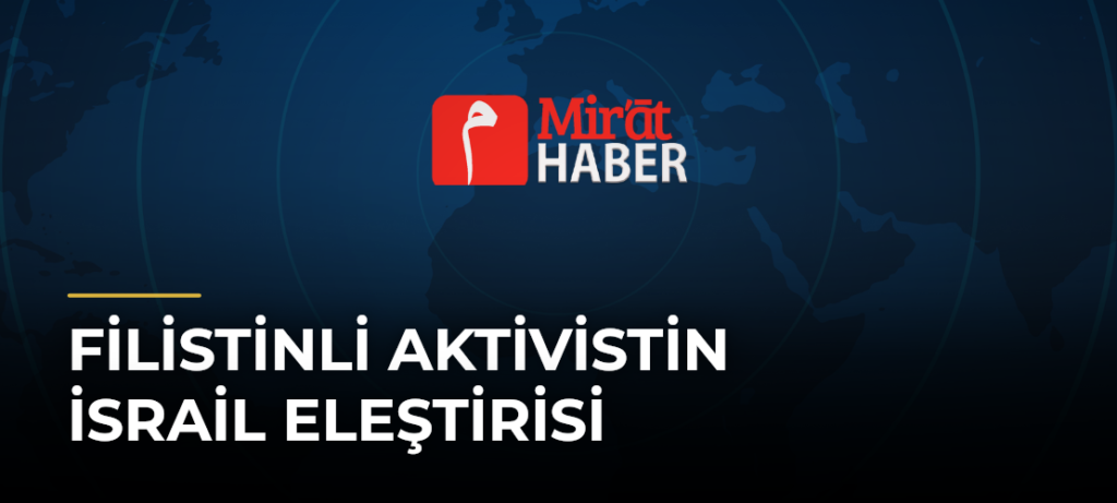 Filistinli Aktivistin İsrail Eleştirisi