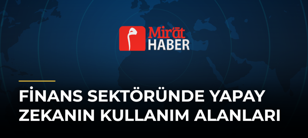 Finans Sektöründe Yapay Zekanın Kullanım Alanları