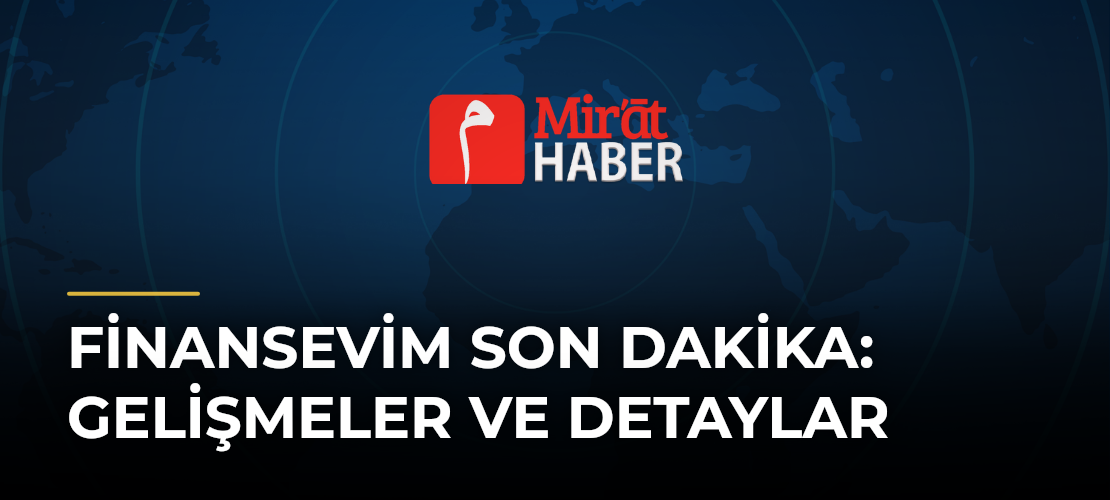 Finansevim Son Dakika: Gelişmeler ve Detaylar