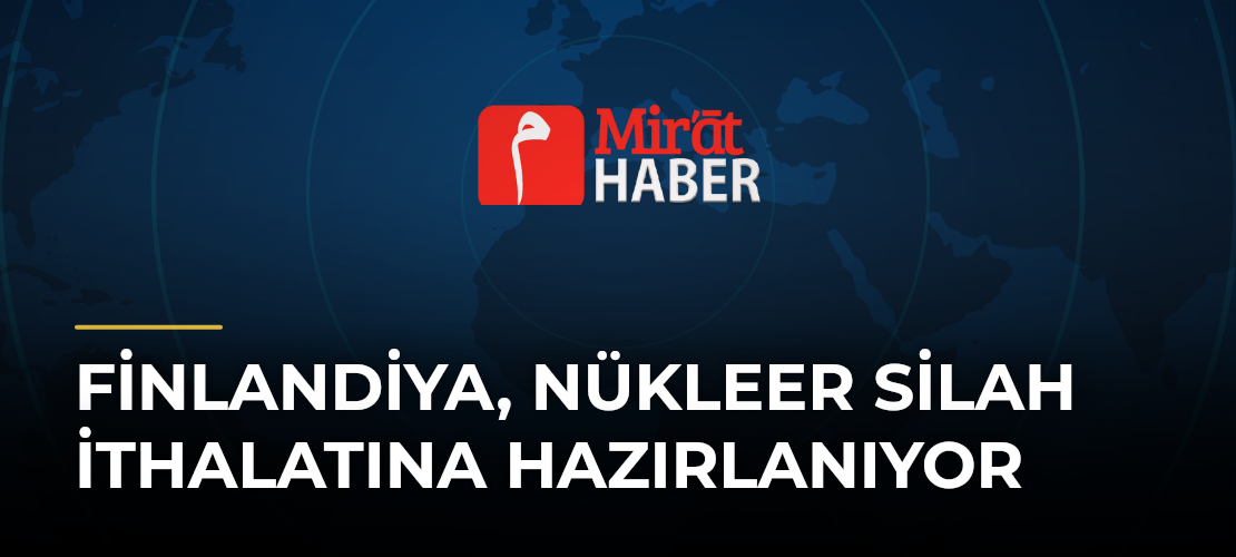 Finlandiya, Nükleer Silah İthalatına Hazırlanıyor - Mirat Haber