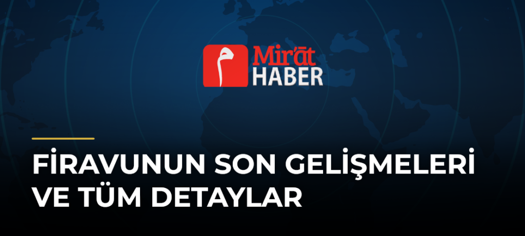 Firavunun Son Gelişmeleri ve Tüm Detaylar