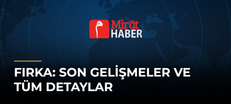Fırka: Son Gelişmeler ve Tüm Detaylar