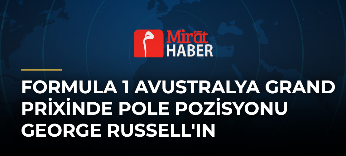 Formula 1 Avustralya Grand Prixinde Pole Pozisyonu George Russell'ın