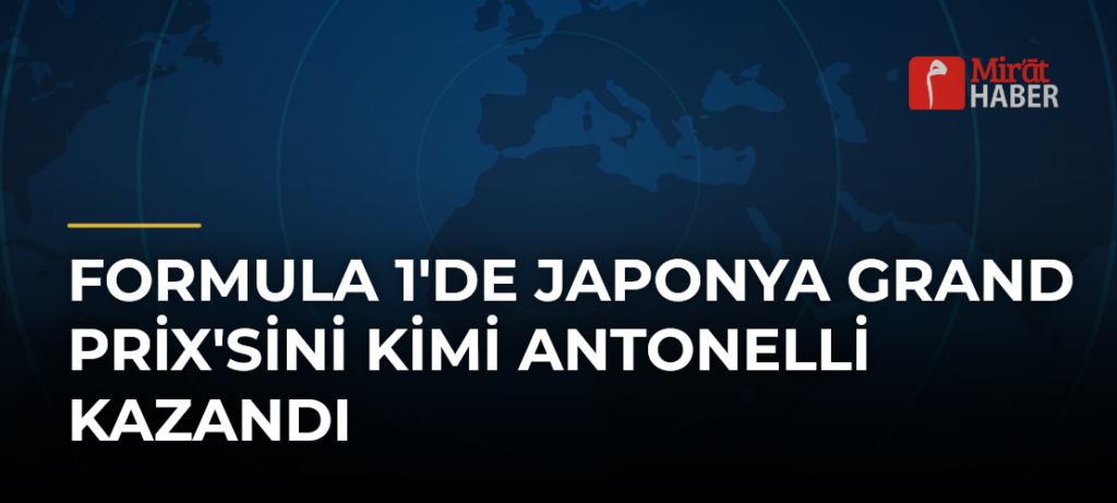 Formula 1’de Japonya Grand Prix’sini Kimi Antonelli Kazandı