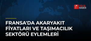 Fransa’da Akaryakıt Fiyatları ve Taşımacılık Sektörü Eylemleri