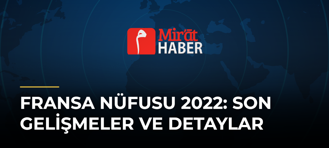 Fransa Nüfusu 2022: Son Gelişmeler ve Detaylar