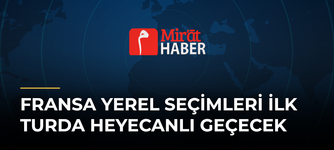 Fransa Yerel Seçimleri İlk Turda Heyecanlı Geçecek