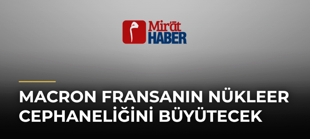 Macron Fransanın Nükleer Cephaneliğini Büyütecek