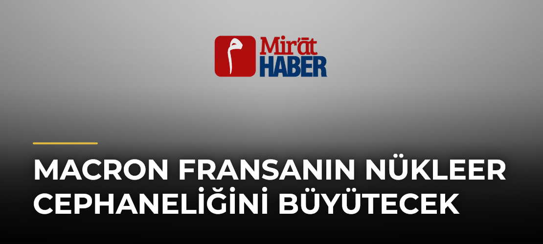 Macron Fransanın Nükleer Cephaneliğini Büyütecek