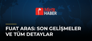 Fuat Aras: Son Gelişmeler ve Tüm Detaylar