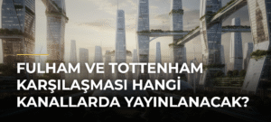 Fulham ve Tottenham Karşılaşması Hangi Kanallarda Yayınlanacak?