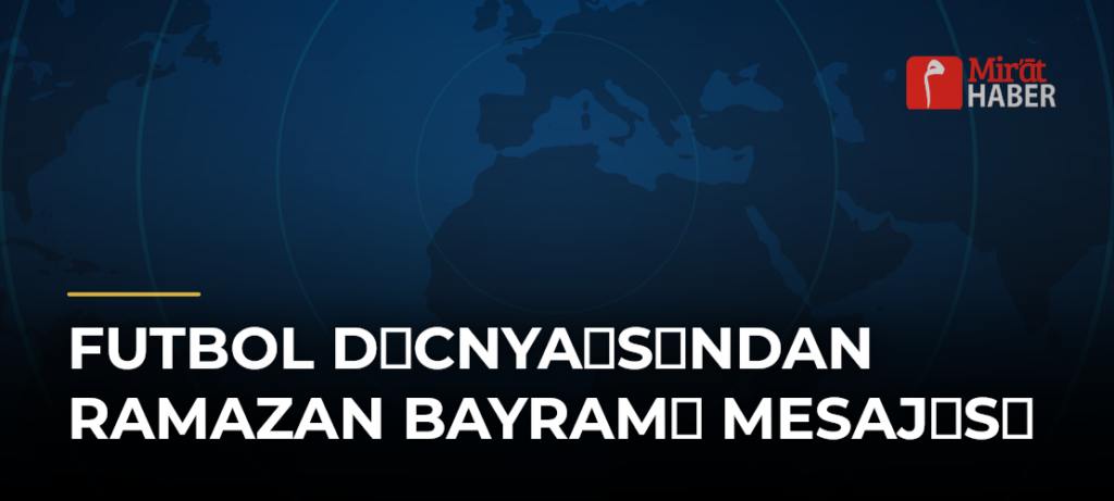 Futbol Dcnyasndan Ramazan Bayram Mesajs