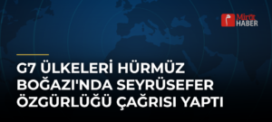 G7 Ülkeleri Hürmüz Boğazı’nda Seyrüsefer Özgürlüğü Çağrısı Yaptı