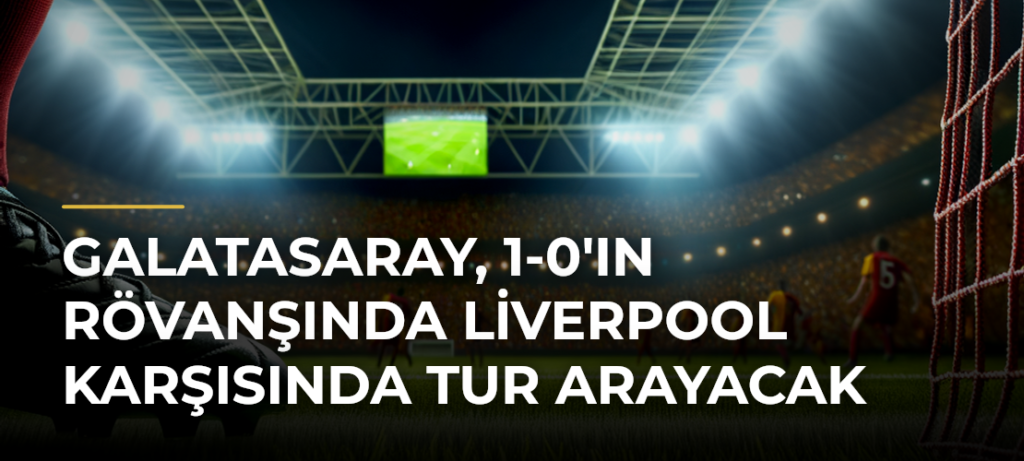 Galatasaray, 1-0’ın Rövanşında Liverpool Karşısında Tur Arayacak