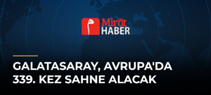 Galatasaray, Avrupa’da 339. Kez Sahne Alacak