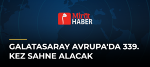 Galatasaray Avrupa’da 339. Kez Sahne Alacak