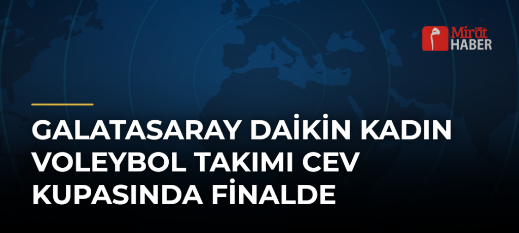Galatasaray Daikin Kadın Voleybol Takımı CEV Kupasında Finalde