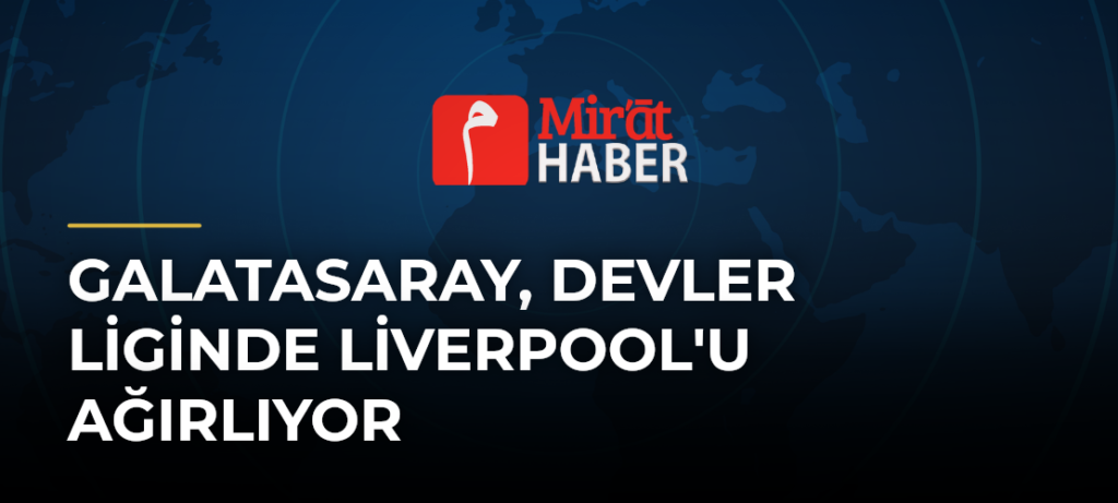 Galatasaray, Devler Liginde Liverpool’u Ağırlıyor