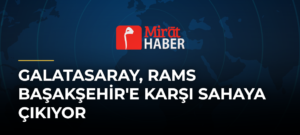 Galatasaray, RAMS Başakşehir’e Karşı Sahaya Çıkıyor