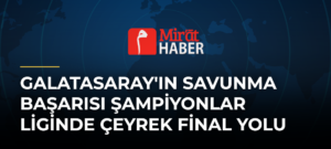 Galatasaray’ın Savunma Başarısı Şampiyonlar Liginde Çeyrek Final Yolu