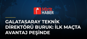 Galatasaray Teknik Direktörü Buruk: İlk Maçta Avantaj Peşinde