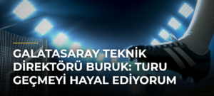 Galatasaray Teknik Direktörü Buruk: Turu Geçmeyi Hayal Ediyorum