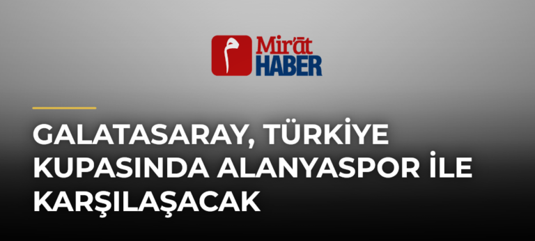 Galatasaray, Türkiye Kupasında Alanyaspor ile Karşılaşacak