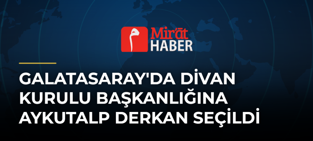 Galatasaray’da Divan Kurulu Başkanlığına Aykutalp Derkan Seçildi