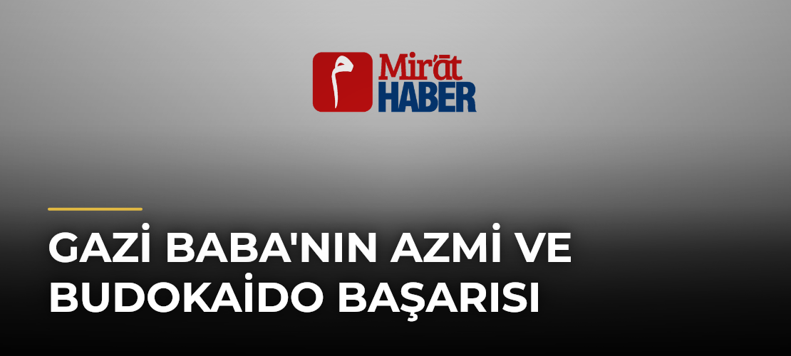 Gazi Baba'nın Azmi ve Budokaido Başarısı