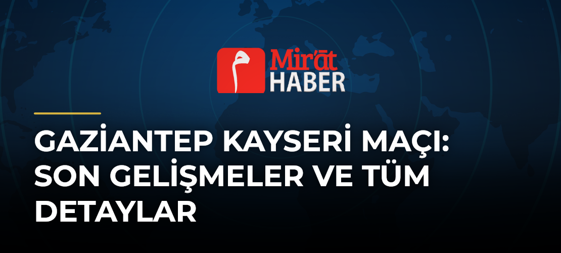 Gaziantep Kayseri Maçı: Son Gelişmeler ve Tüm Detaylar