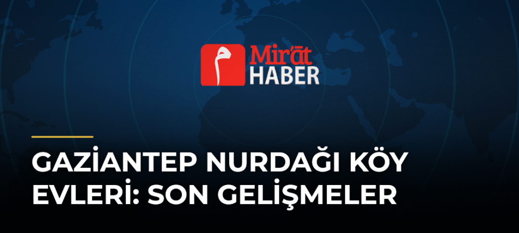 Gaziantep Nurdağı Köy Evleri: Son Gelişmeler