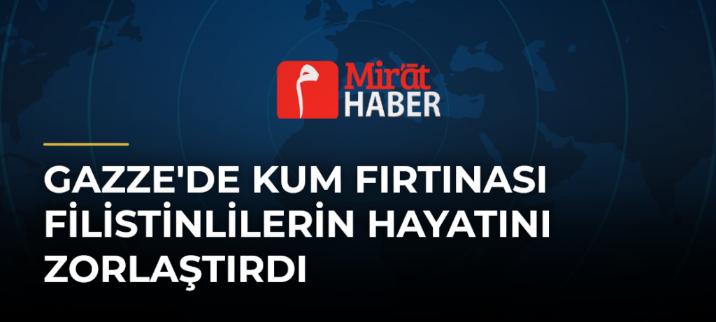 Gazze’de Kum Fırtınası Filistinlilerin Hayatını Zorlaştırdı