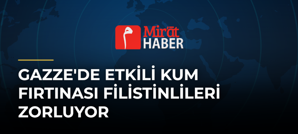 Gazze’de Etkili Kum Fırtınası Filistinlileri Zorluyor