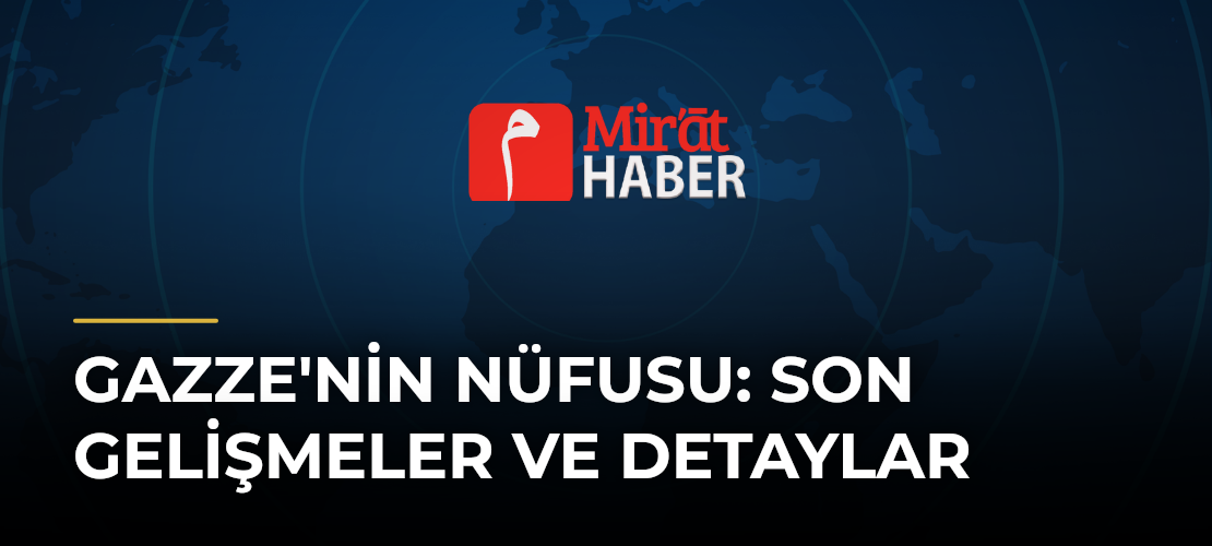 Gazze'nin Nüfusu: Son Gelişmeler ve Detaylar