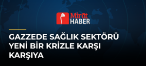 Gazzede Sağlık Sektörü Yeni Bir Krizle Karşı Karşıya