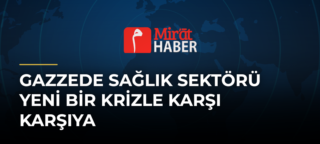 Gazzede Sağlık Sektörü Yeni Bir Krizle Karşı Karşıya