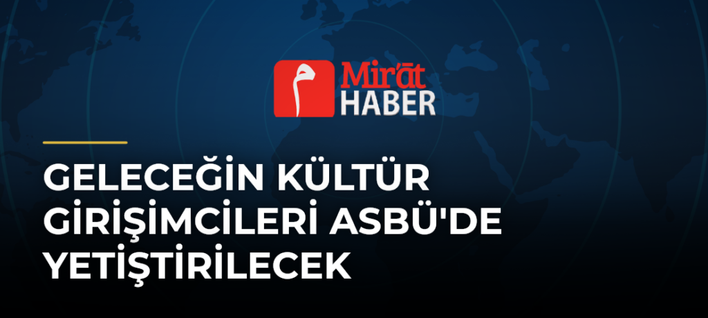 Geleceğin Kültür Girişimcileri ASBÜ’de Yetiştirilecek