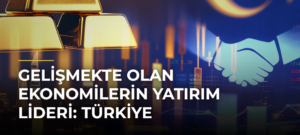 Gelişmekte Olan Ekonomilerin Yatırım Lideri: Türkiye