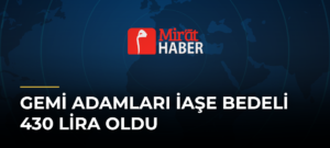 Gemi Adamları İaşe Bedeli 430 Lira Oldu