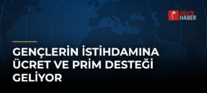 Gençlerin İstihdamına Ücret ve Prim Desteği Geliyor