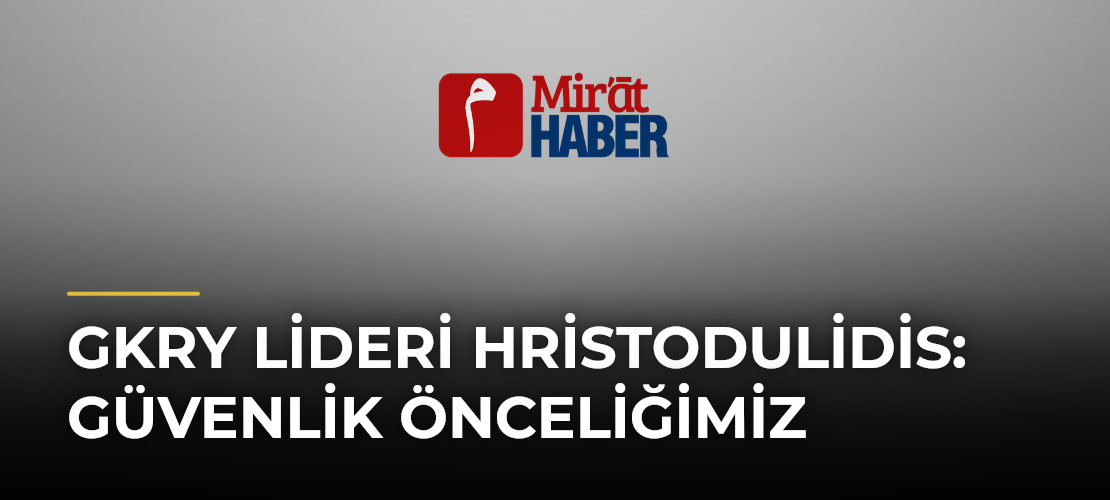 GKRY Lideri Hristodulidis: Güvenlik Önceliğimiz