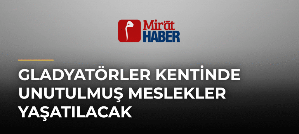 Gladyatörler Kentinde Unutulmuş Meslekler Yaşatılacak