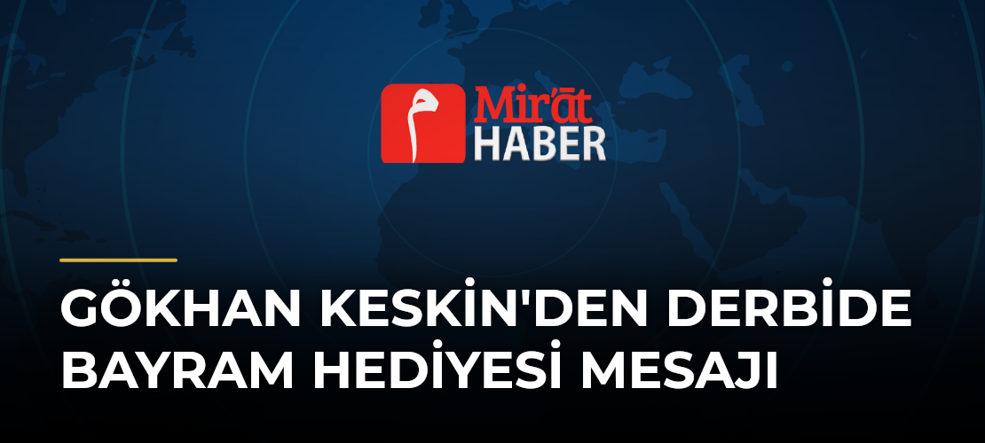 Gökhan Keskin'den Derbide Bayram Hediyesi Mesajı