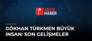 Gökhan Türkmen Büyük Insan: Son Gelişmeler